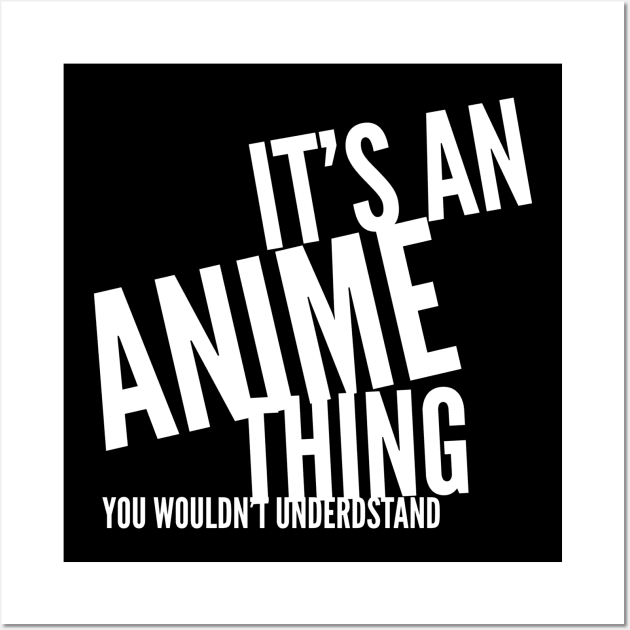 It's an Anime Thing, you wouldn't understand Wall Art by PersianFMts